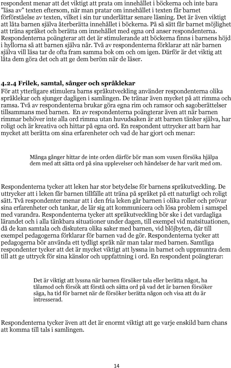 På så sätt får barnet möjlighet att träna språket och berätta om innehållet med egna ord anser respondenterna.