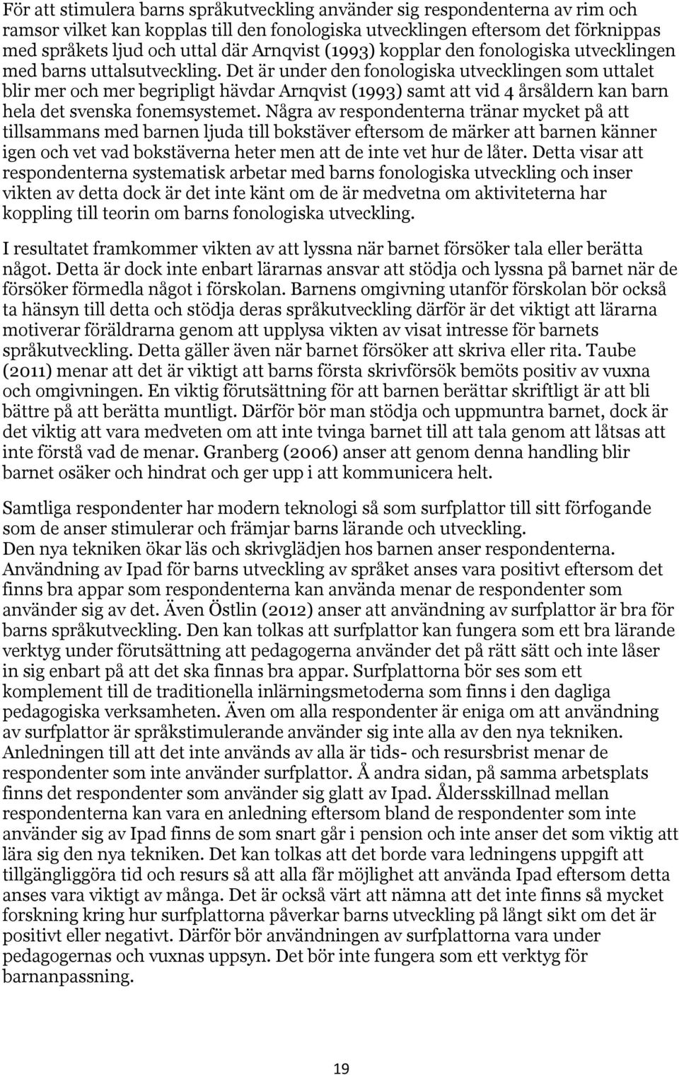 Det är under den fonologiska utvecklingen som uttalet blir mer och mer begripligt hävdar Arnqvist (1993) samt att vid 4 årsåldern kan barn hela det svenska fonemsystemet.
