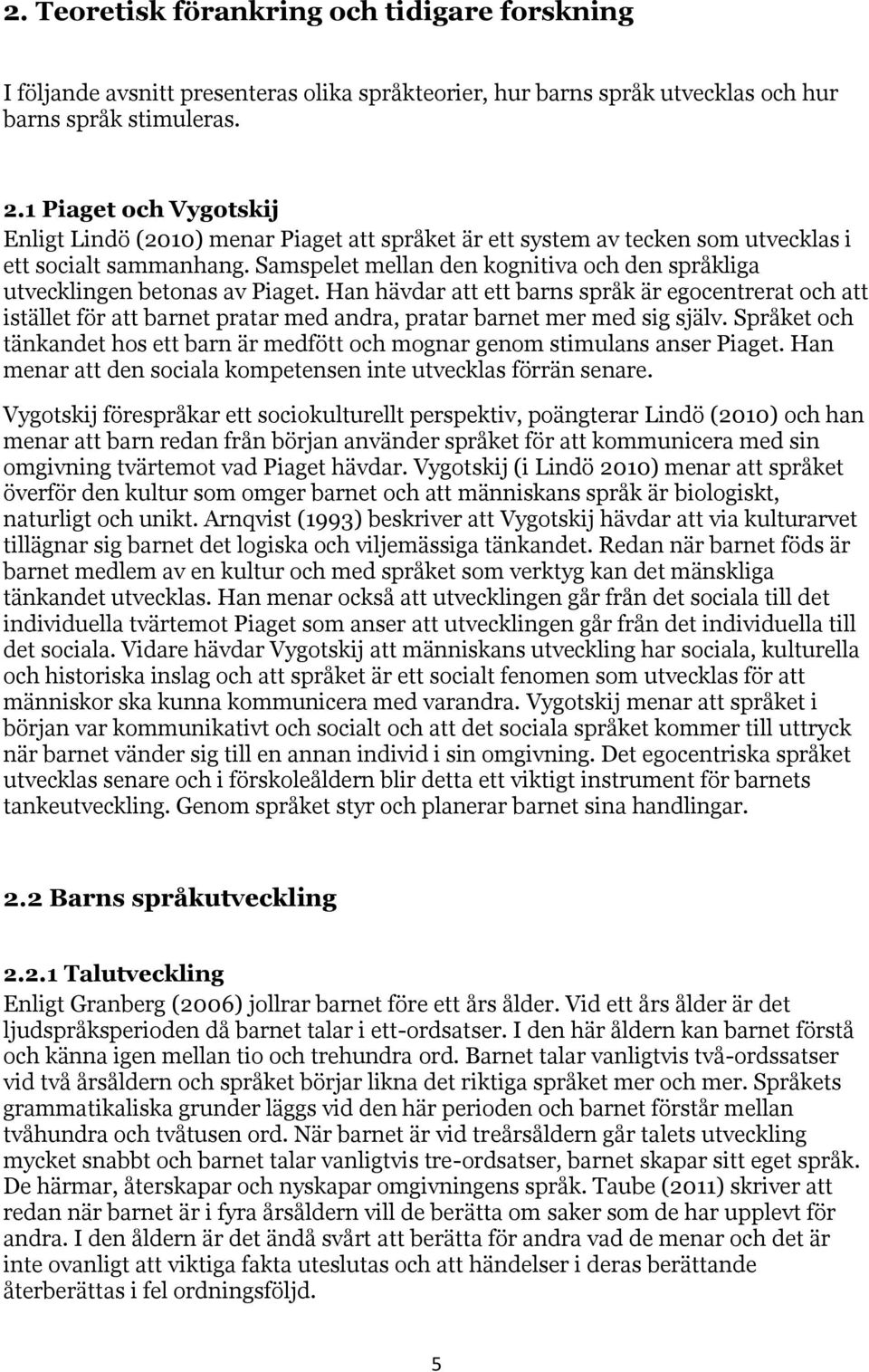 Samspelet mellan den kognitiva och den språkliga utvecklingen betonas av Piaget.