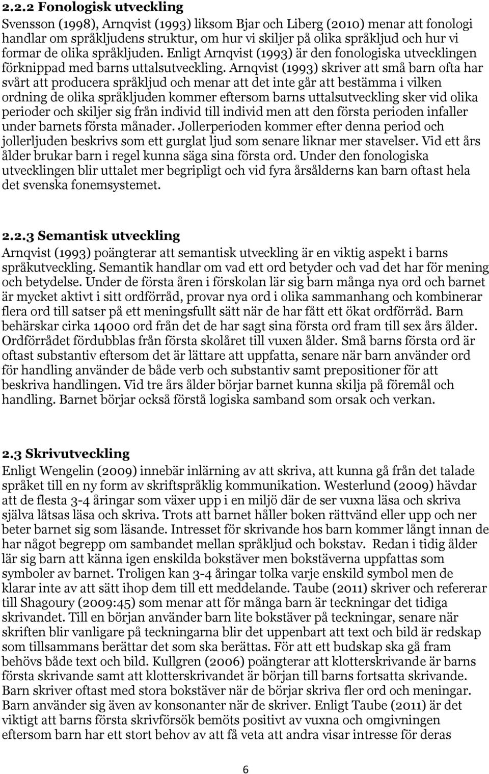 Arnqvist (1993) skriver att små barn ofta har svårt att producera språkljud och menar att det inte går att bestämma i vilken ordning de olika språkljuden kommer eftersom barns uttalsutveckling sker