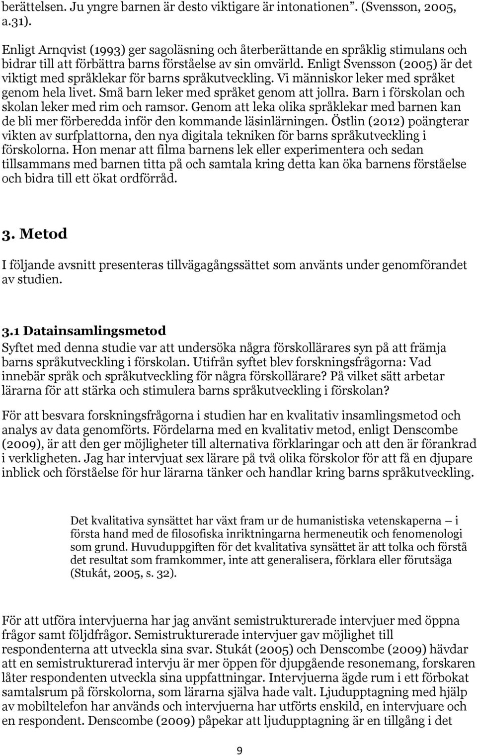 Enligt Svensson (2005) är det viktigt med språklekar för barns språkutveckling. Vi människor leker med språket genom hela livet. Små barn leker med språket genom att jollra.