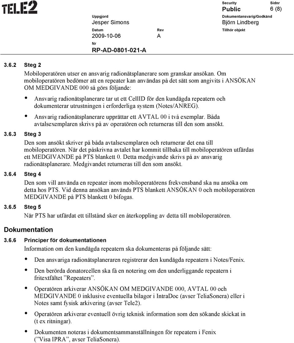 och dokumenterar utrustningen i erforderliga system (Notes/ANREG). Ansvarig radionätsplanerare upprättar ett AVTAL 00 i två exemplar.