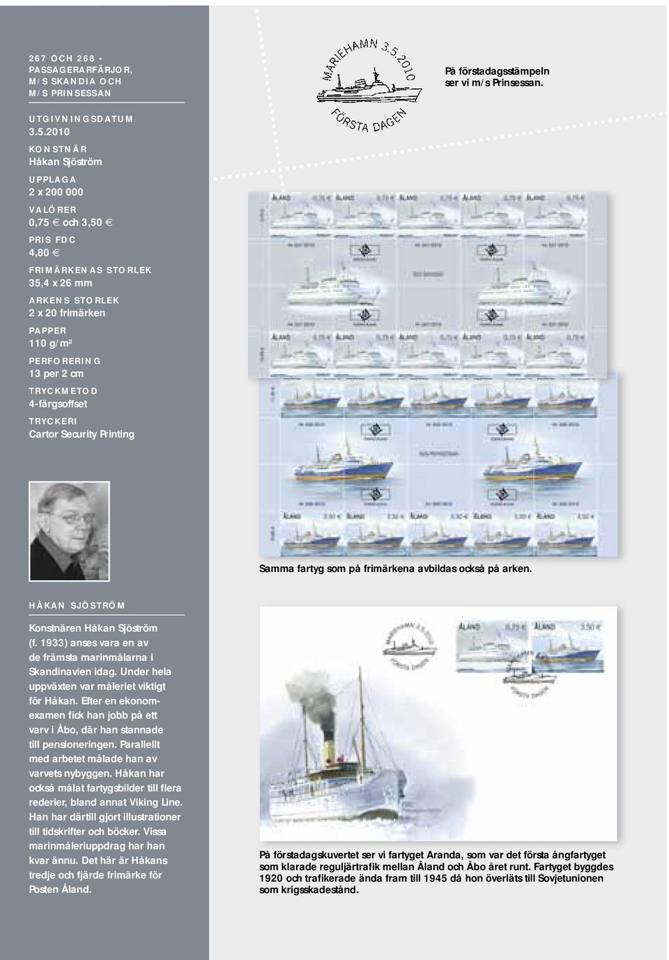 TRYCKMETOD 4-färgsoffset TRYCKERI Cartor Security Printing Samma fartyg som på frimärkena avbildas också på arken. HÅKAN SJÖSTRÖM Konstnären Håkan Sjöström (f.