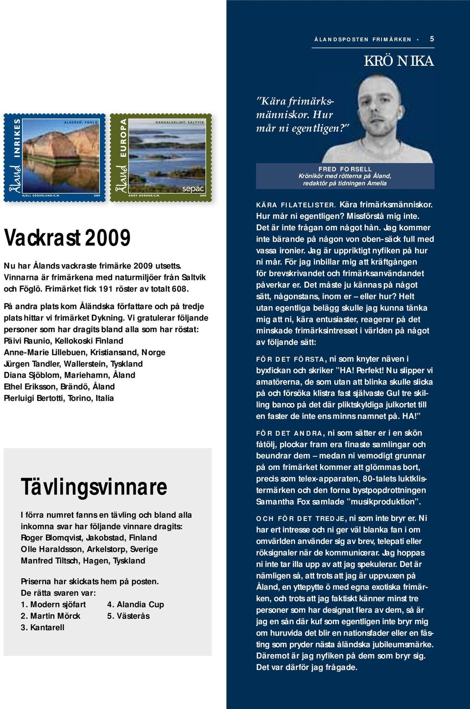 Frimärket fick 191 röster av totalt 608. På andra plats kom Åländska författare och på tredje plats hittar vi frimärket Dykning.