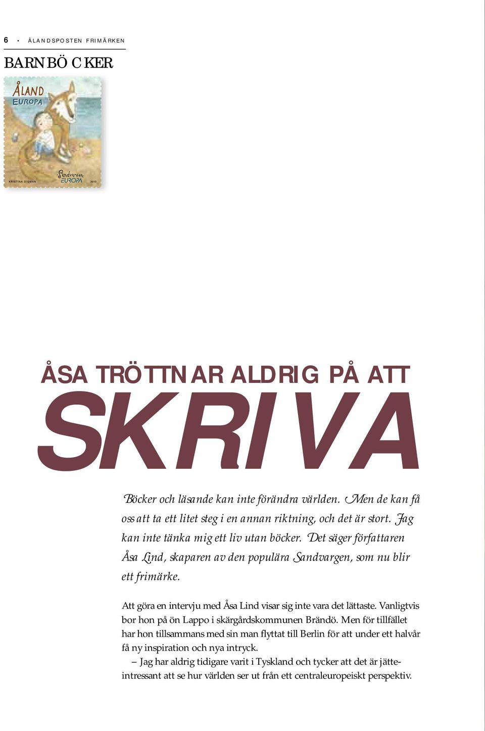 Det säger författaren Åsa Lind, skaparen av den populära Sandvargen, som nu blir ett frimärke. Att göra en intervju med Åsa Lind visar sig inte vara det lättaste.