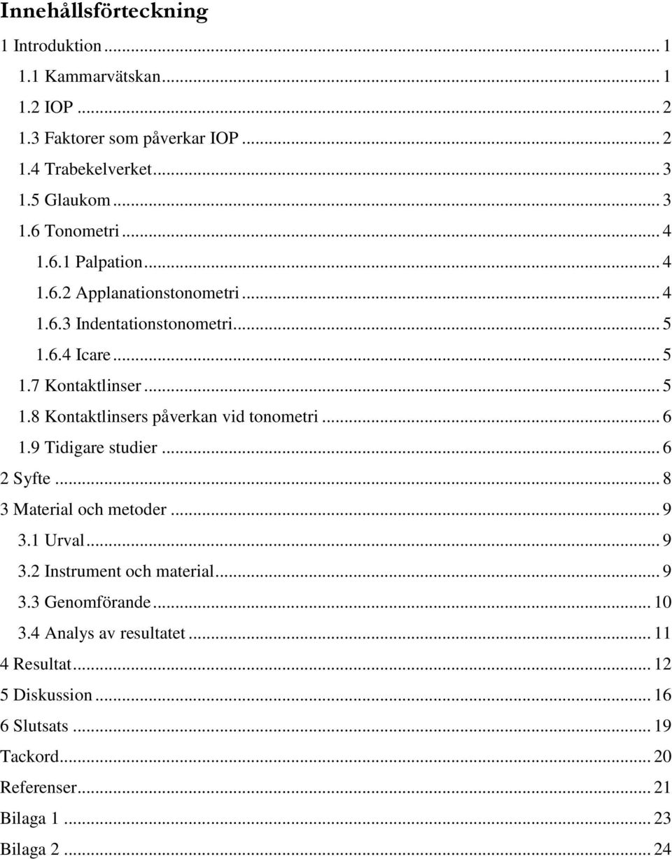.. 6 1.9 Tidigare studier... 6 2 Syfte... 8 3 Material och metoder... 9 3.1 Urval... 9 3.2 Instrument och material... 9 3.3 Genomförande... 10 3.