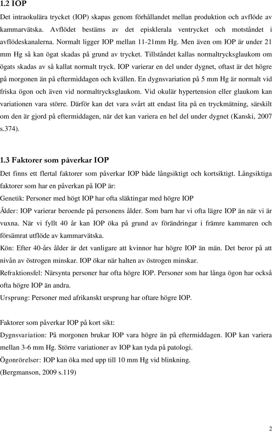 IOP varierar en del under dygnet, oftast är det högre på morgonen än på eftermiddagen och kvällen. En dygnsvariation på 5 mm Hg är normalt vid friska ögon och även vid normaltrycksglaukom.