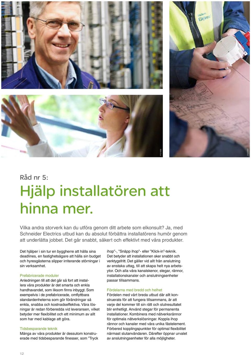Det hjälper i sin tur en byggherre att hålla sina deadlines, en fastighetsägare att hålla sin budget och hyresgästerna slipper irriterande störningar i sin verksamhet.