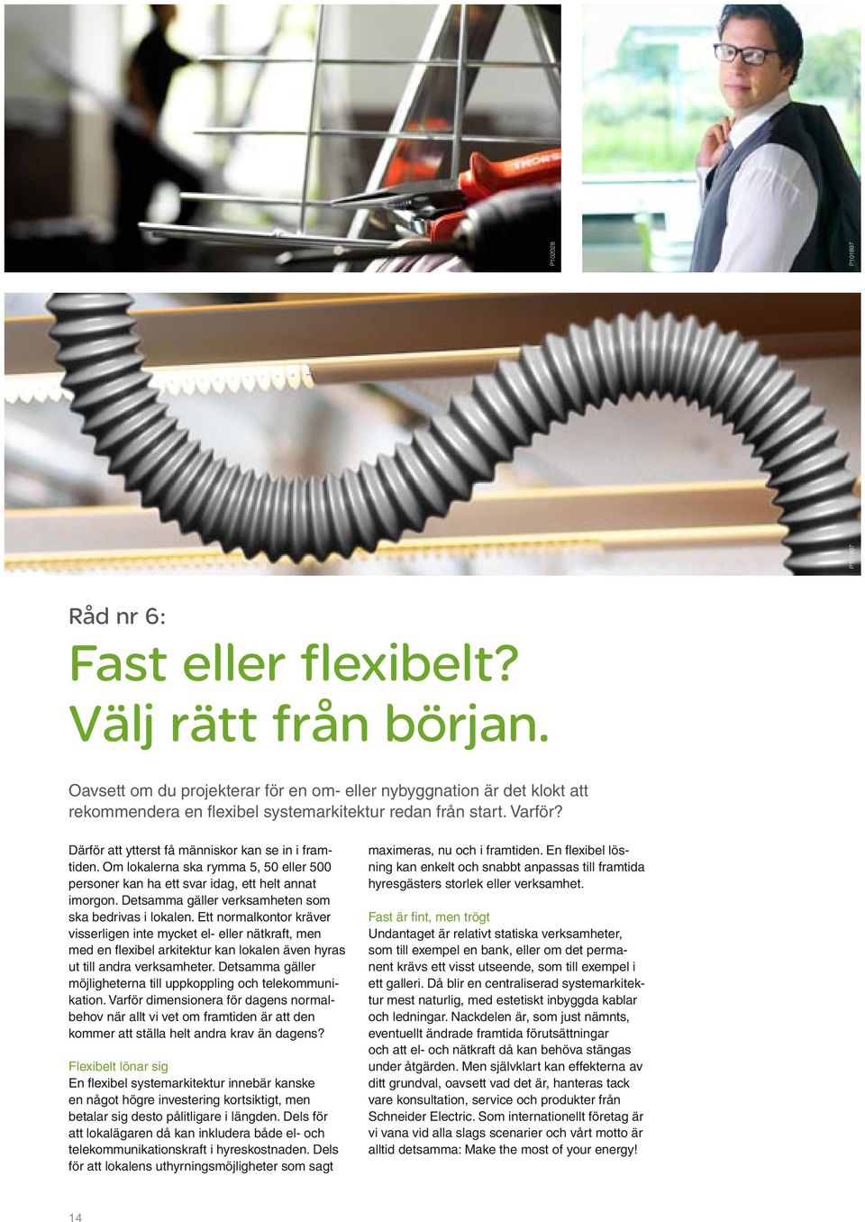 Om lokalerna ska rymma 5, 50 eller 500 personer kan ha ett svar idag, ett helt annat imorgon. Detsamma gäller verksamheten som ska bedrivas i lokalen.