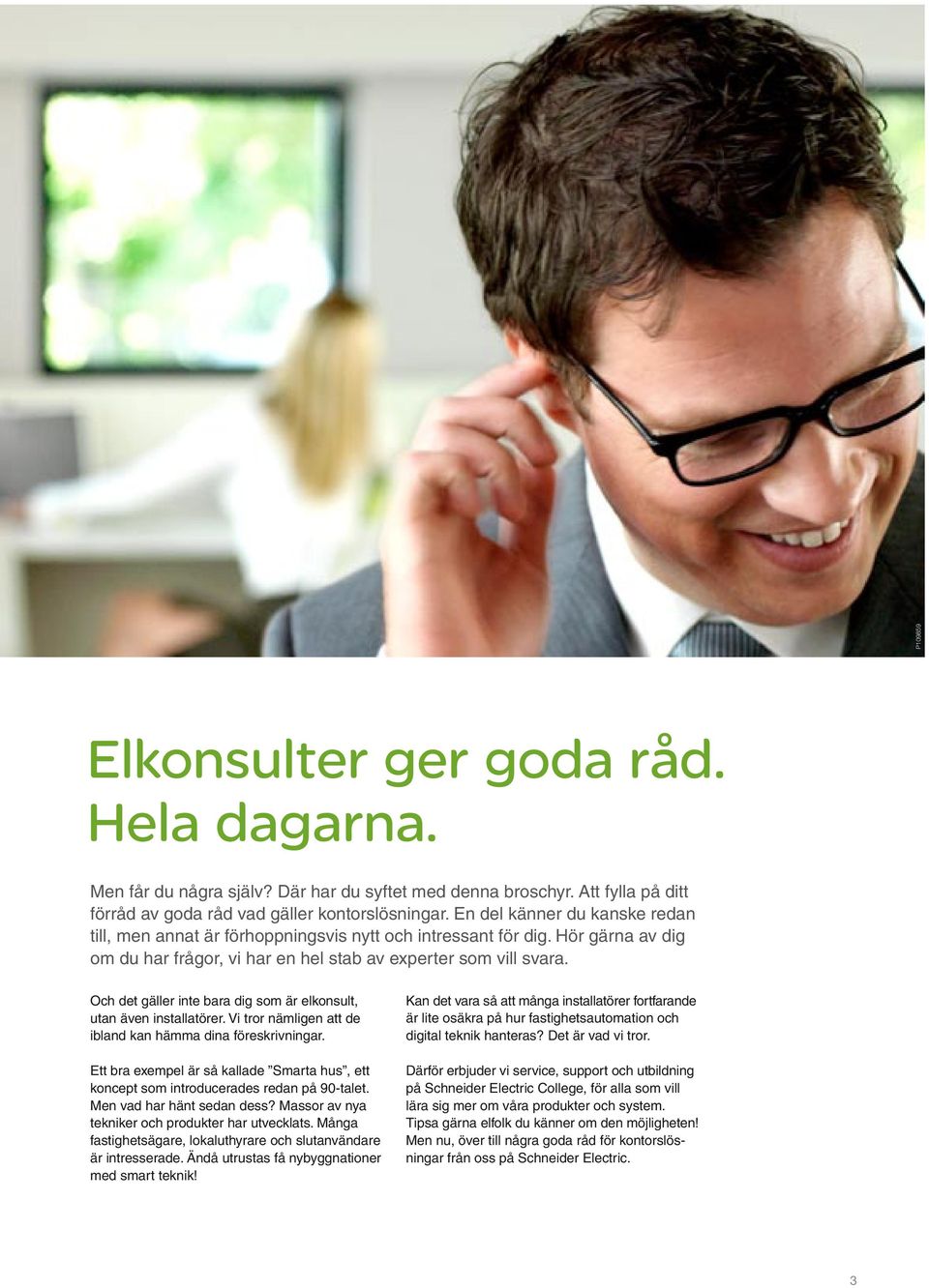 Och det gäller inte bara dig som är elkonsult, utan även installatörer. Vi tror nämligen att de ibland kan hämma dina föreskrivningar.
