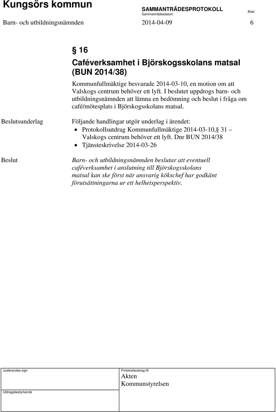 sunderlag Följande handlingar utgör underlag i ärendet: Protokollsutdrag Kommunfullmäktige 2014-03-10, 31 Valskogs centrum behöver ett lyft.