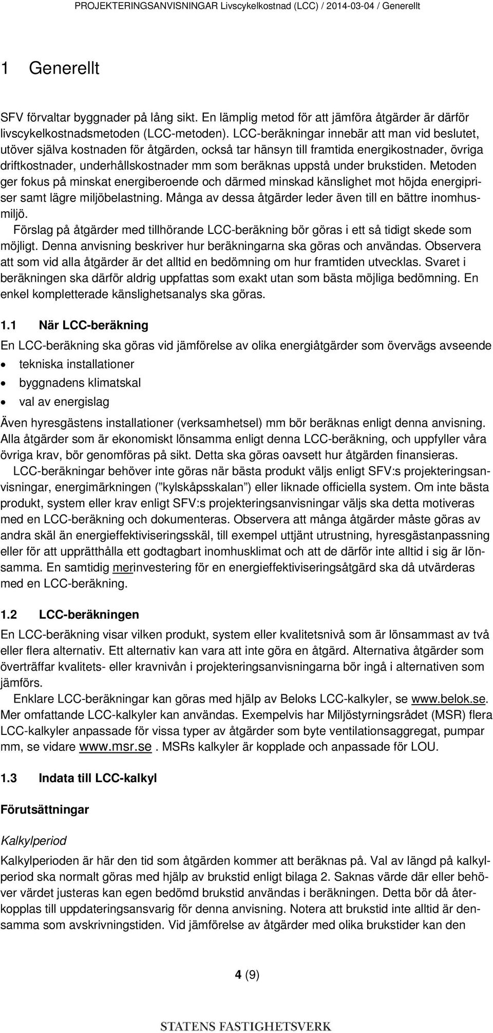 LCC-beräkningar innebär att man vid beslutet, utöver själva kostnaden för åtgärden, också tar hänsyn till framtida energikostnader, övriga driftkostnader, underhållskostnader mm som beräknas uppstå