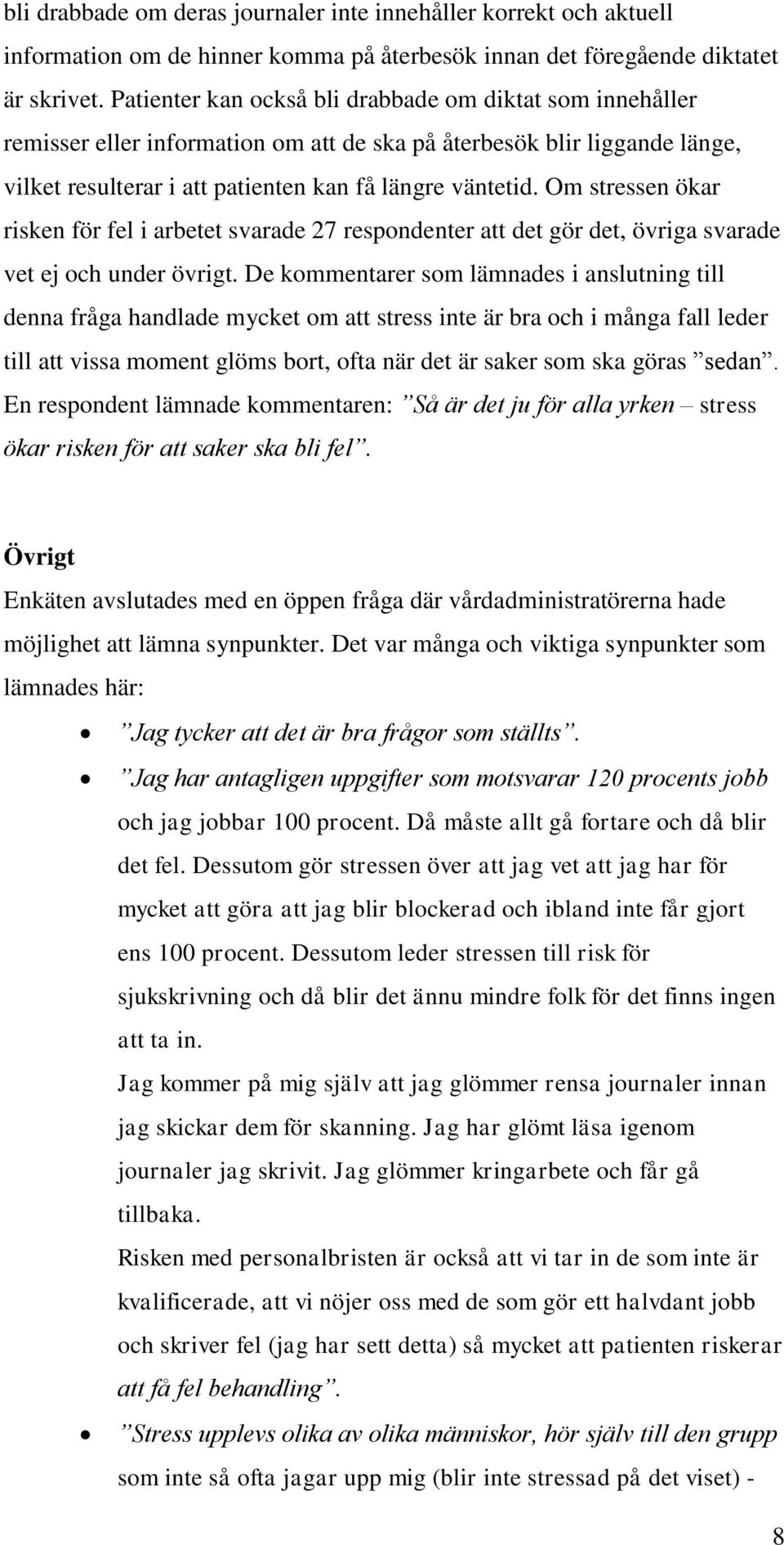 Om stressen ökar risken för fel i arbetet svarade 27 respndenter att det gör det, övriga svarade vet ej ch under övrigt.