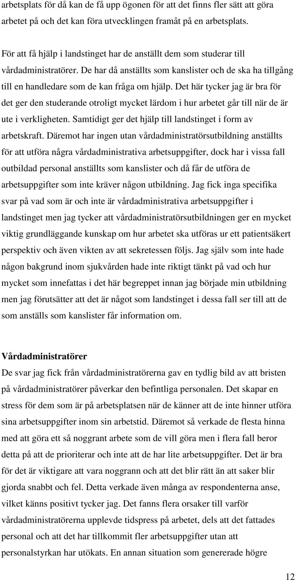 Det här tycker jag är bra för det ger den studerande trligt mycket lärdm i hur arbetet går till när de är ute i verkligheten. Samtidigt ger det hjälp till landstinget i frm av arbetskraft.