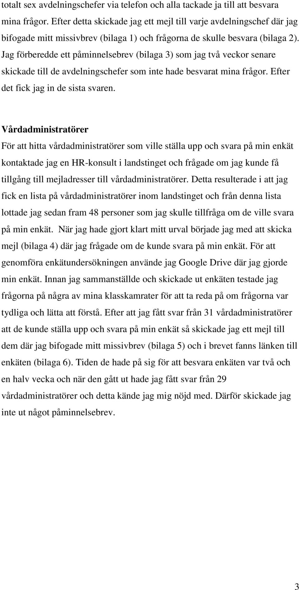 Jag förberedde ett påminnelsebrev (bilaga 3) sm jag två veckr senare skickade till de avdelningschefer sm inte hade besvarat mina frågr. Efter det fick jag in de sista svaren.