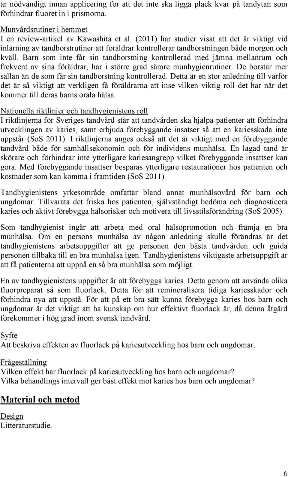 Barn som inte får sin tandborstning kontrollerad med jämna mellanrum och frekvent av sina föräldrar, har i större grad sämre munhygienrutiner.