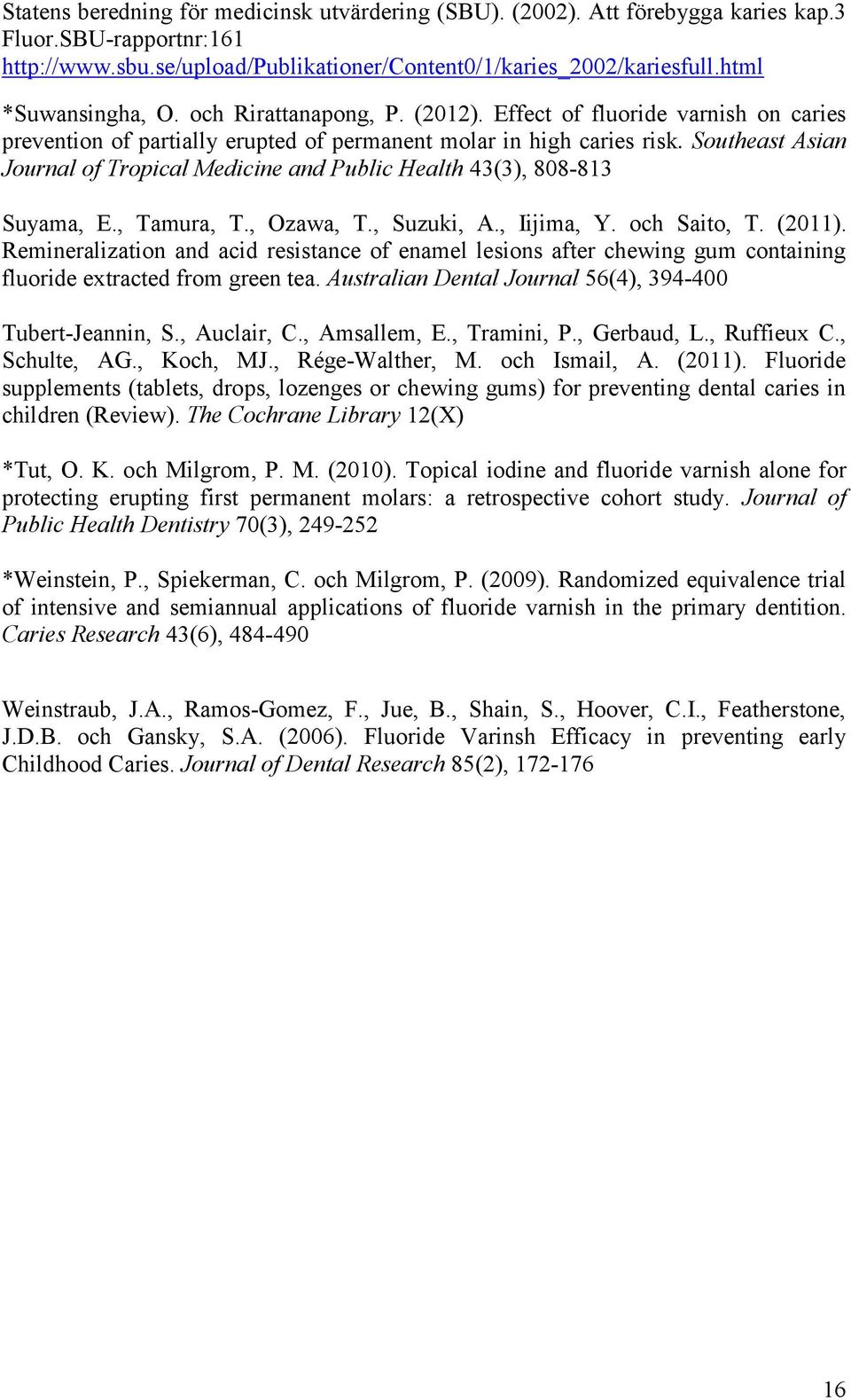 Southeast Asian Journal of Tropical Medicine and Public Health 43(3), 808-813 Suyama, E., Tamura, T., Ozawa, T., Suzuki, A., Iijima, Y. och Saito, T. (2011).