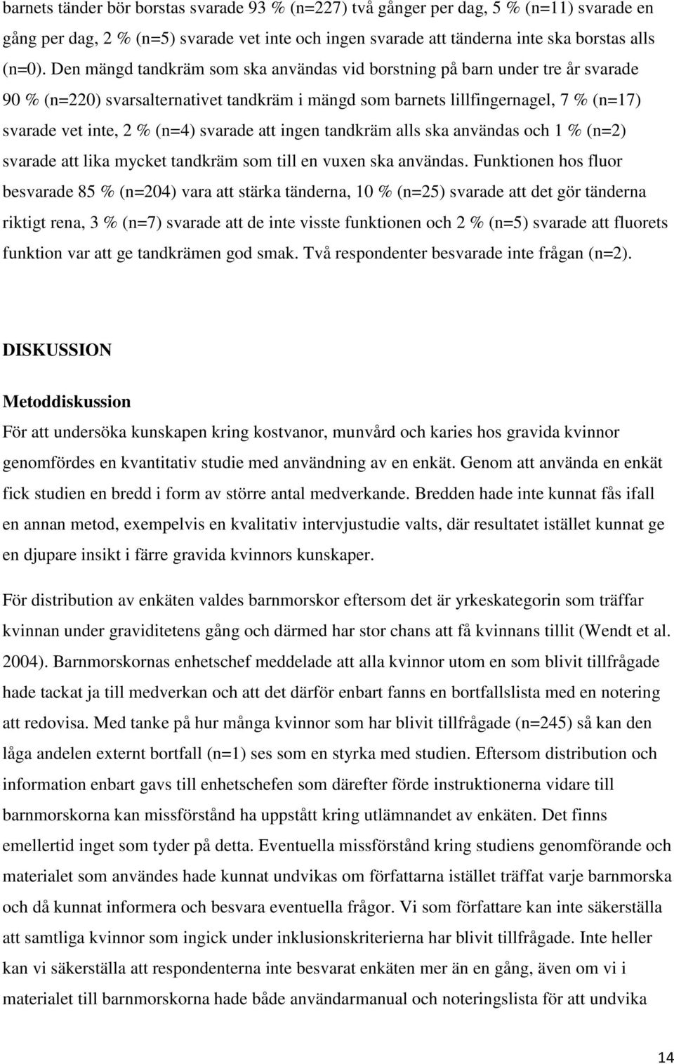 svarade att ingen tandkräm alls ska användas och 1 % (n=2) svarade att lika mycket tandkräm som till en vuxen ska användas.