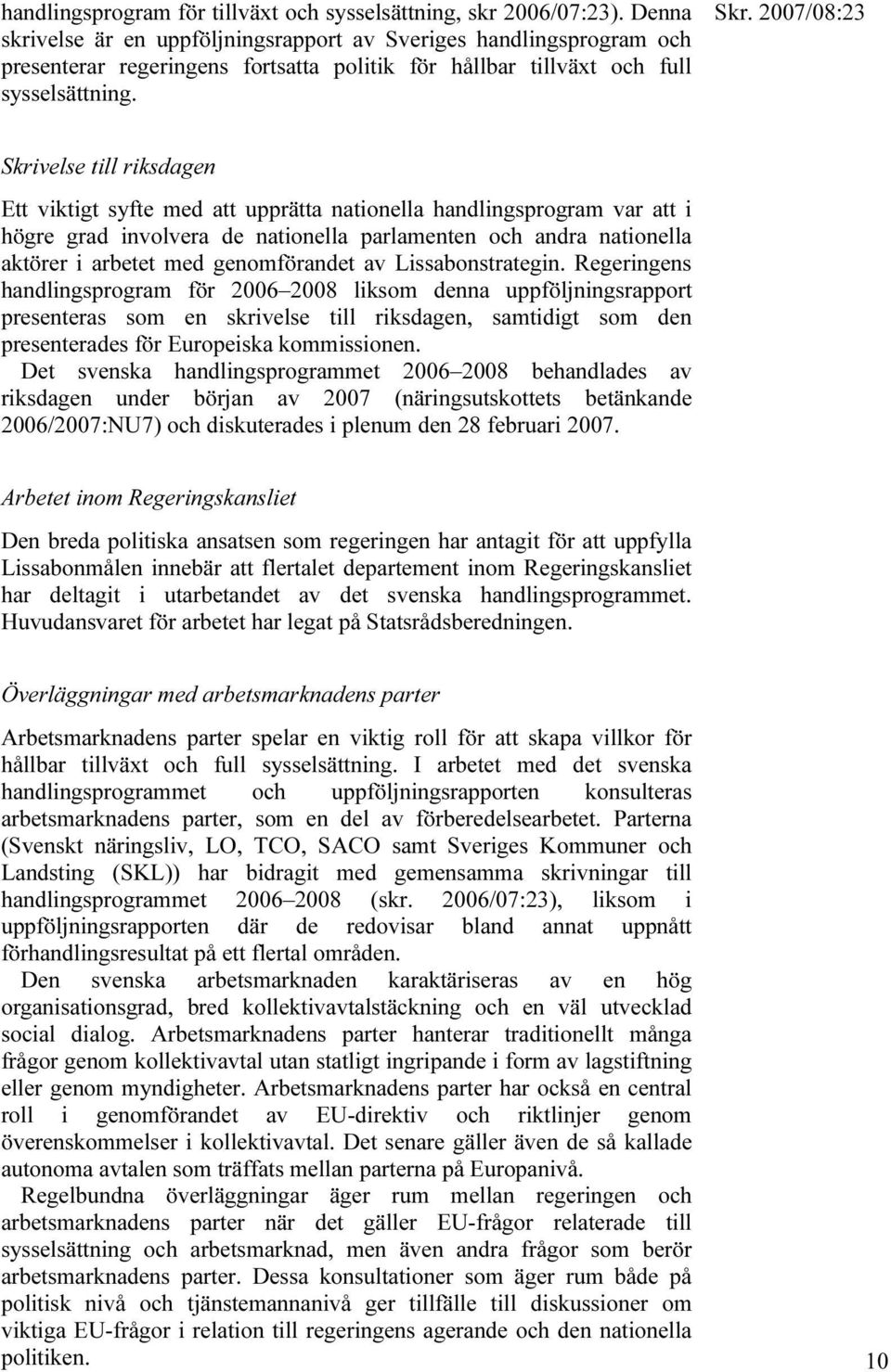 Skrivelse till riksdagen Ett viktigt syfte med att upprätta nationella handlingsprogram var att i högre grad involvera de nationella parlamenten och andra nationella aktörer i arbetet med
