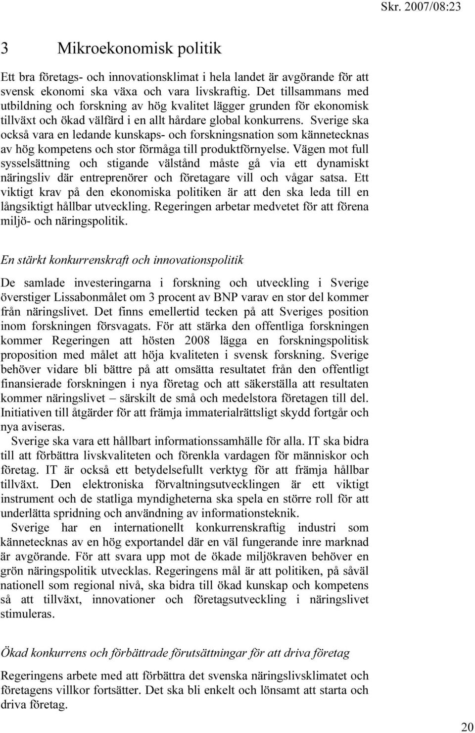 Sverige ska också vara en ledande kunskaps- och forskningsnation som kännetecknas av hög kompetens och stor förmåga till produktförnyelse.