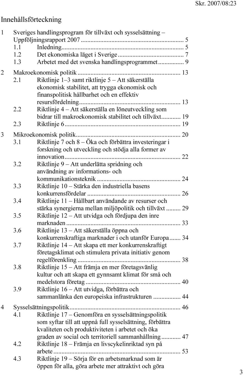 1 Riktlinje 1 3 samt riktlinje 5 Att säkerställa ekonomisk stabilitet, att trygga ekonomisk och finanspolitisk hållbarhet och en effektiv resursfördelning... 13 2.