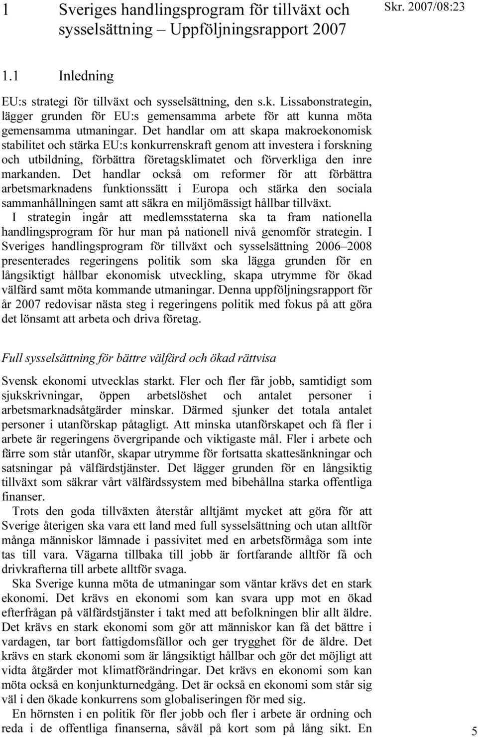 Det handlar om att skapa makroekonomisk stabilitet och stärka EU:s konkurrenskraft genom att investera i forskning och utbildning, förbättra företagsklimatet och förverkliga den inre markanden.