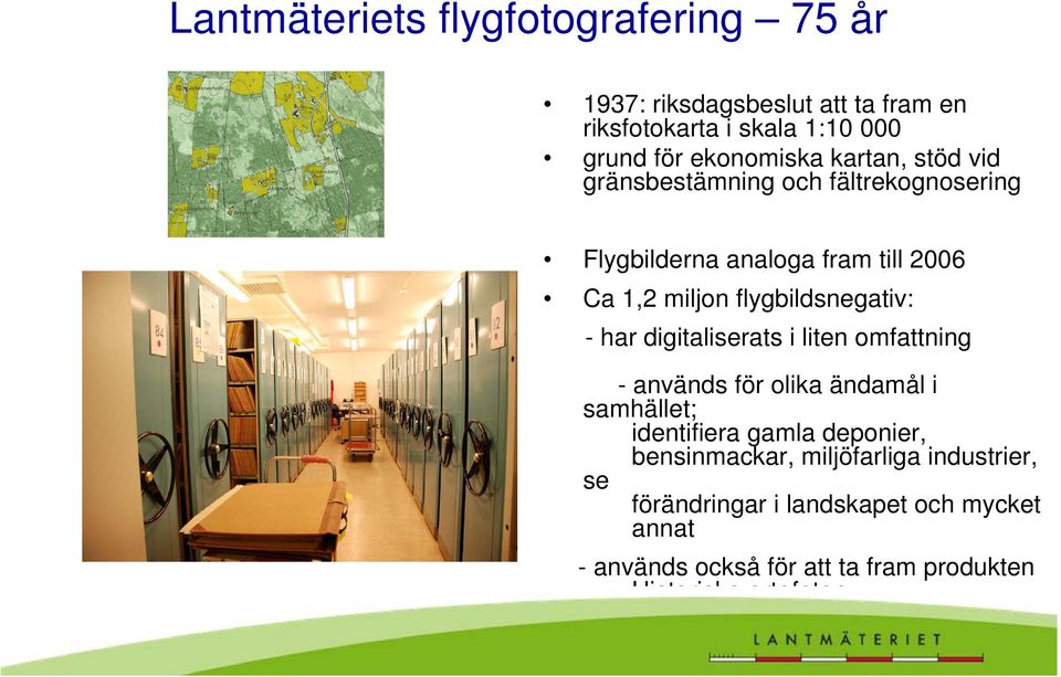 har digitaliserats i liten omfattning - används för olika ändamål i samhället; identifiera gamla deponier, bensinmackar,