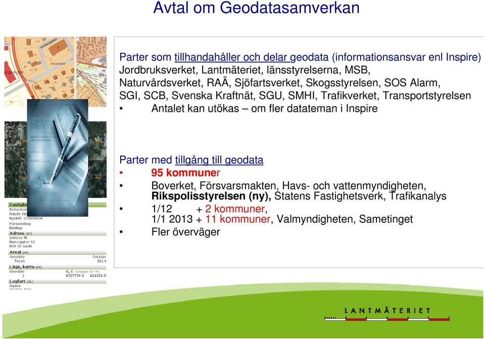 Transportstyrelsen Antalet kan utökas om fler datateman i Inspire Parter med tillgång till geodata 95 kommuner Boverket, Försvarsmakten, Havs- och