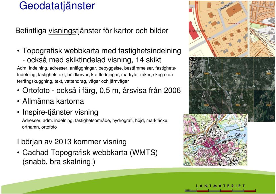 ) terrängskuggning, text, vattendrag, vägar och järnvägar Ortofoto - också i färg, 0,5 m, årsvisa från 2006 Allmänna kartorna Inspire-tjänster visning Adresser,