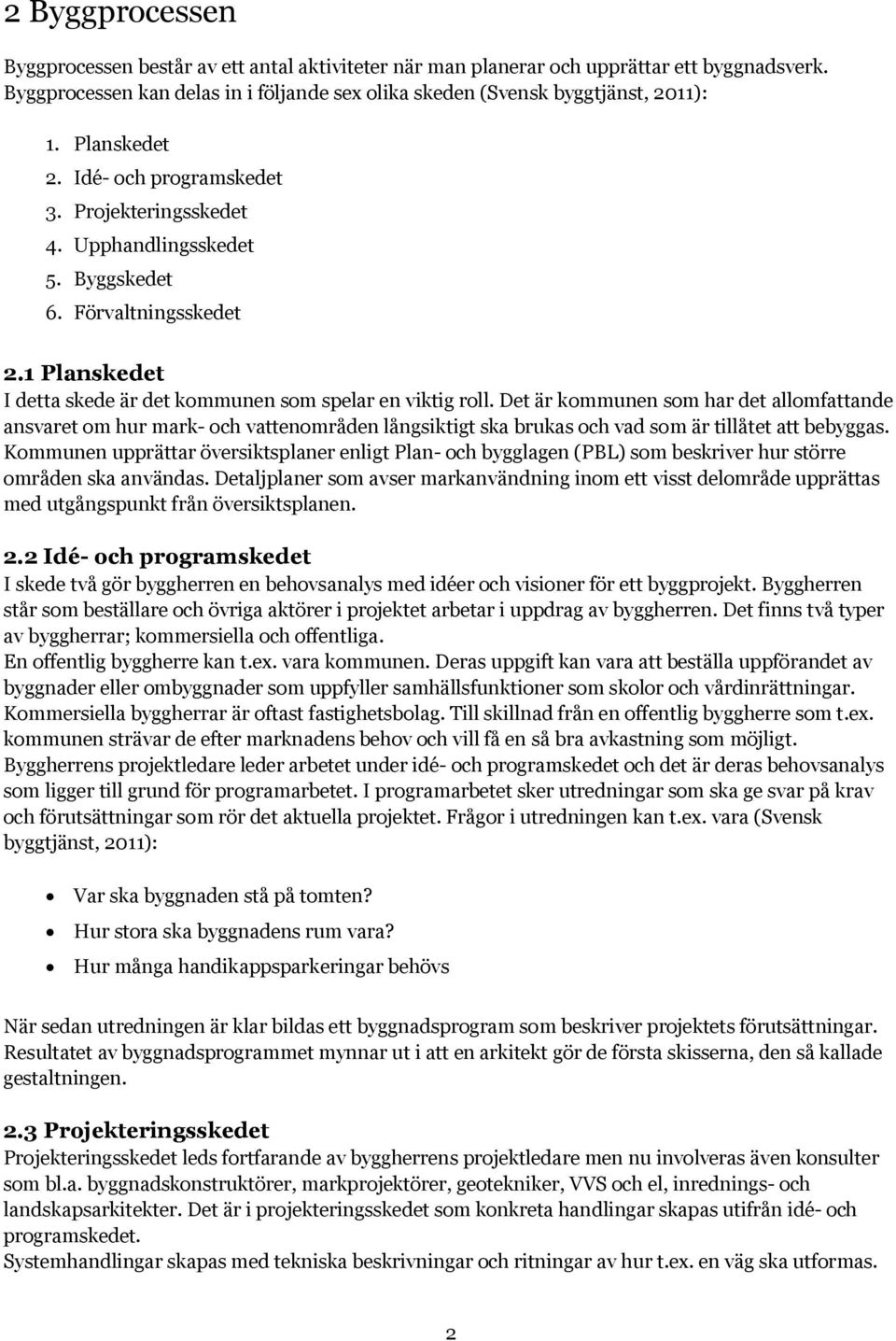 Det är kommunen som har det allomfattande ansvaret om hur mark- och vattenområden långsiktigt ska brukas och vad som är tillåtet att bebyggas.