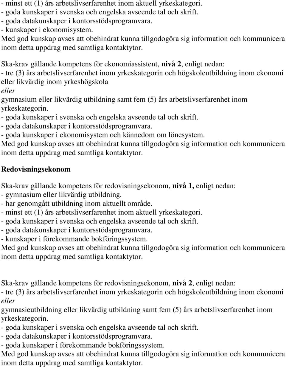 gymnasium likvärdig utbildning samt fem (5) års arbetslivserfarenhet inom yrkeskategorin. - goda kunskaper i ekonomisystem och kännedom om lönesystem.