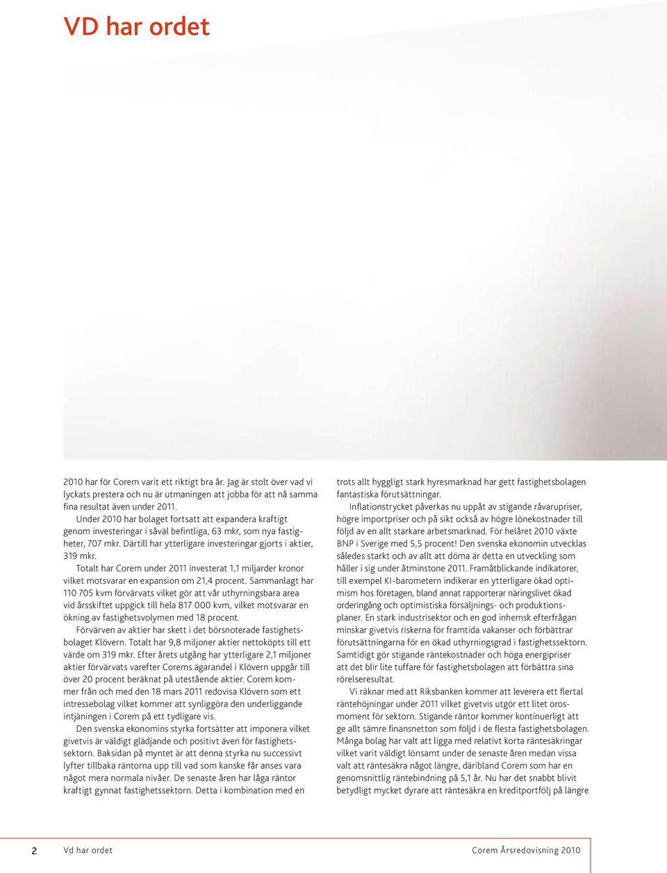 Totalt har Corem under 2011 investerat 1,1 miljarder kronor vilket motsvarar en expansion om 21,4 procent.