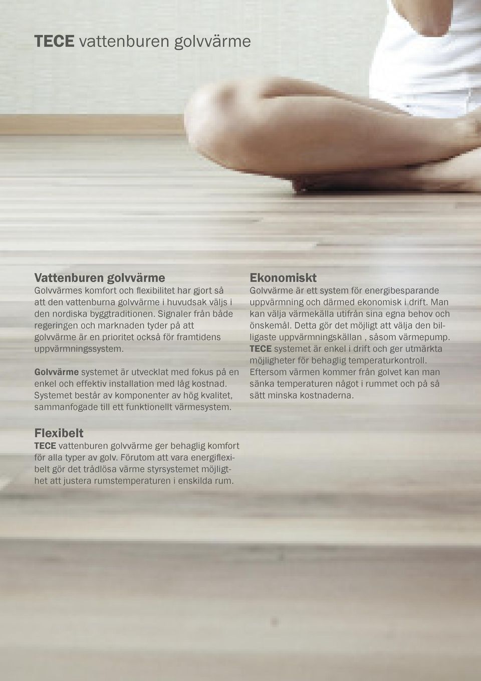 Golvvärme systemet är utvecklat med fokus på en enkel och effektiv installation med låg kostnad. Systemet består av komponenter av hög kvalitet, sammanfogade till ett funktionellt värmesystem.