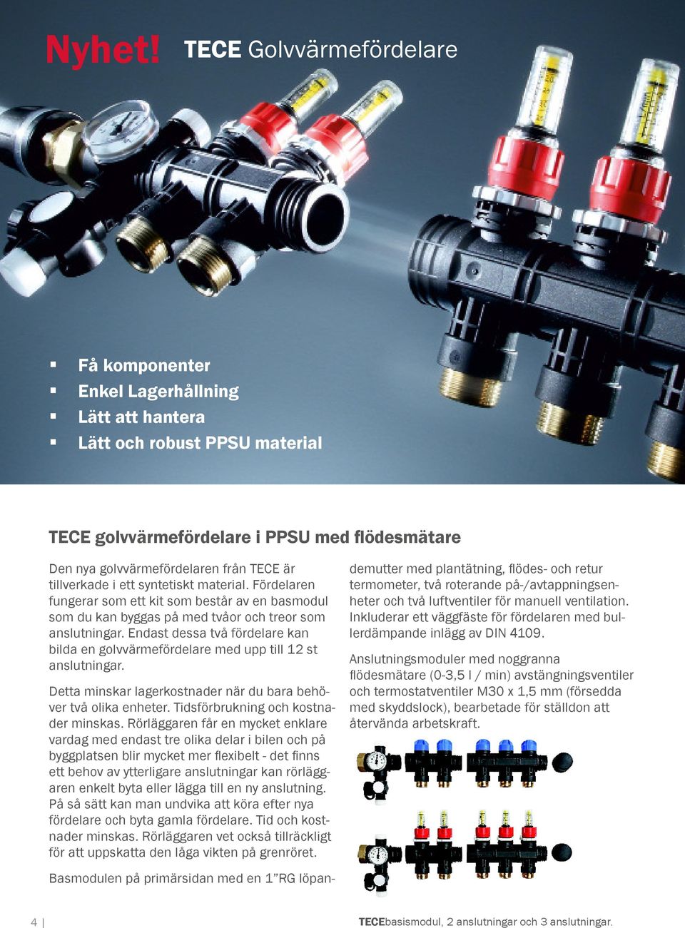tillverkade i ett syntetiskt material. Fördelaren fungerar som ett kit som består av en basmodul som du kan byggas på med tvåor och treor som anslutningar.