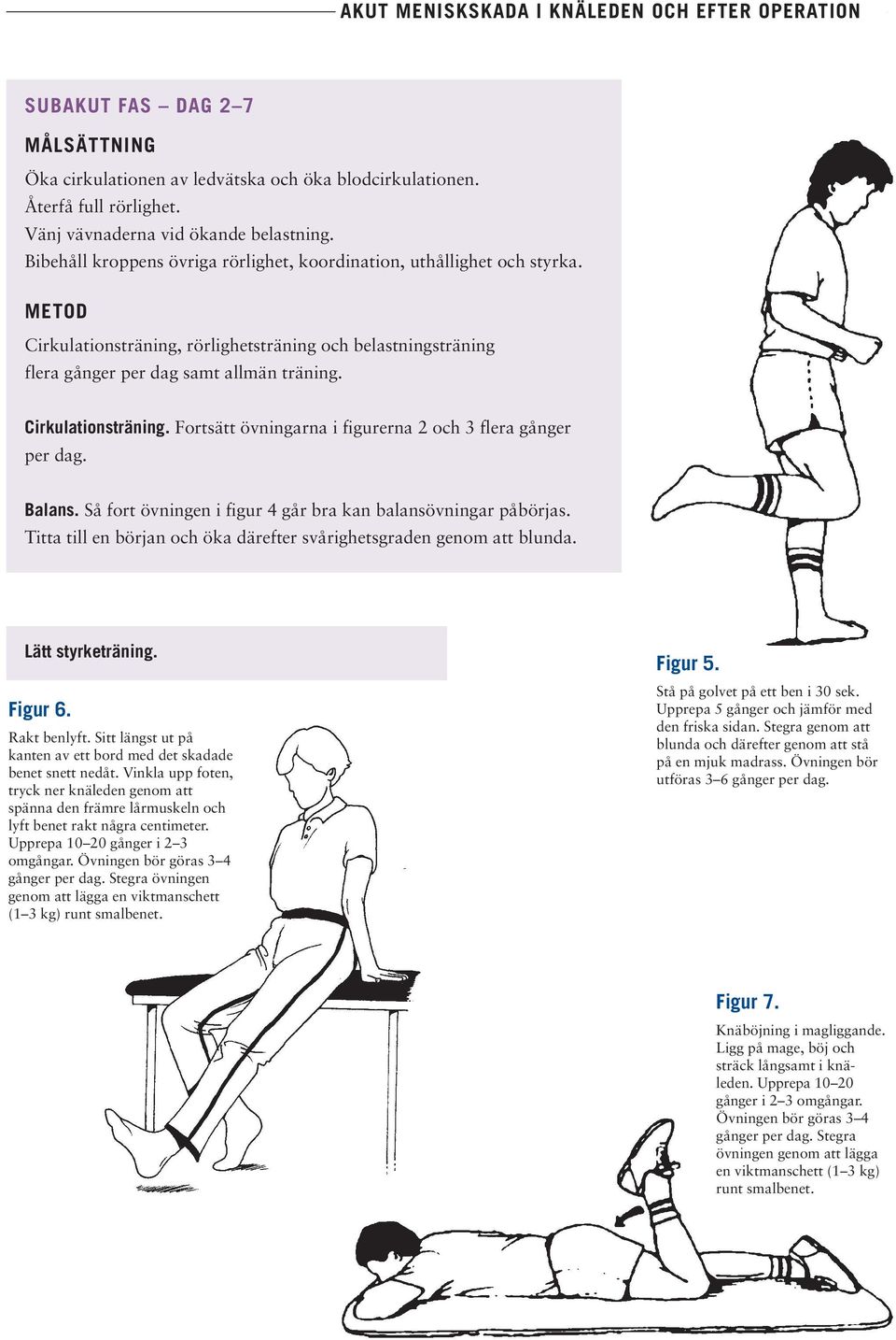 Cirkulationsträning. Fortsätt övningarna i figurerna 2 och 3 flera gånger per dag. Balans. Så fort övningen i figur 4 går bra kan balansövningar påbörjas.