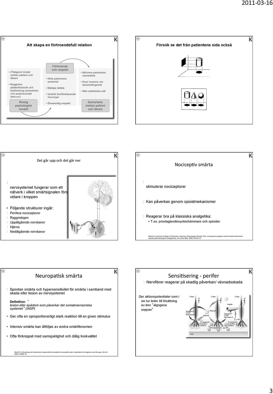 vävnadsskada som stimulerar nociceptorer " Kan påverkas genom opioidmekanismer " Reagerar bra på klassiska analgetika: T.ex.