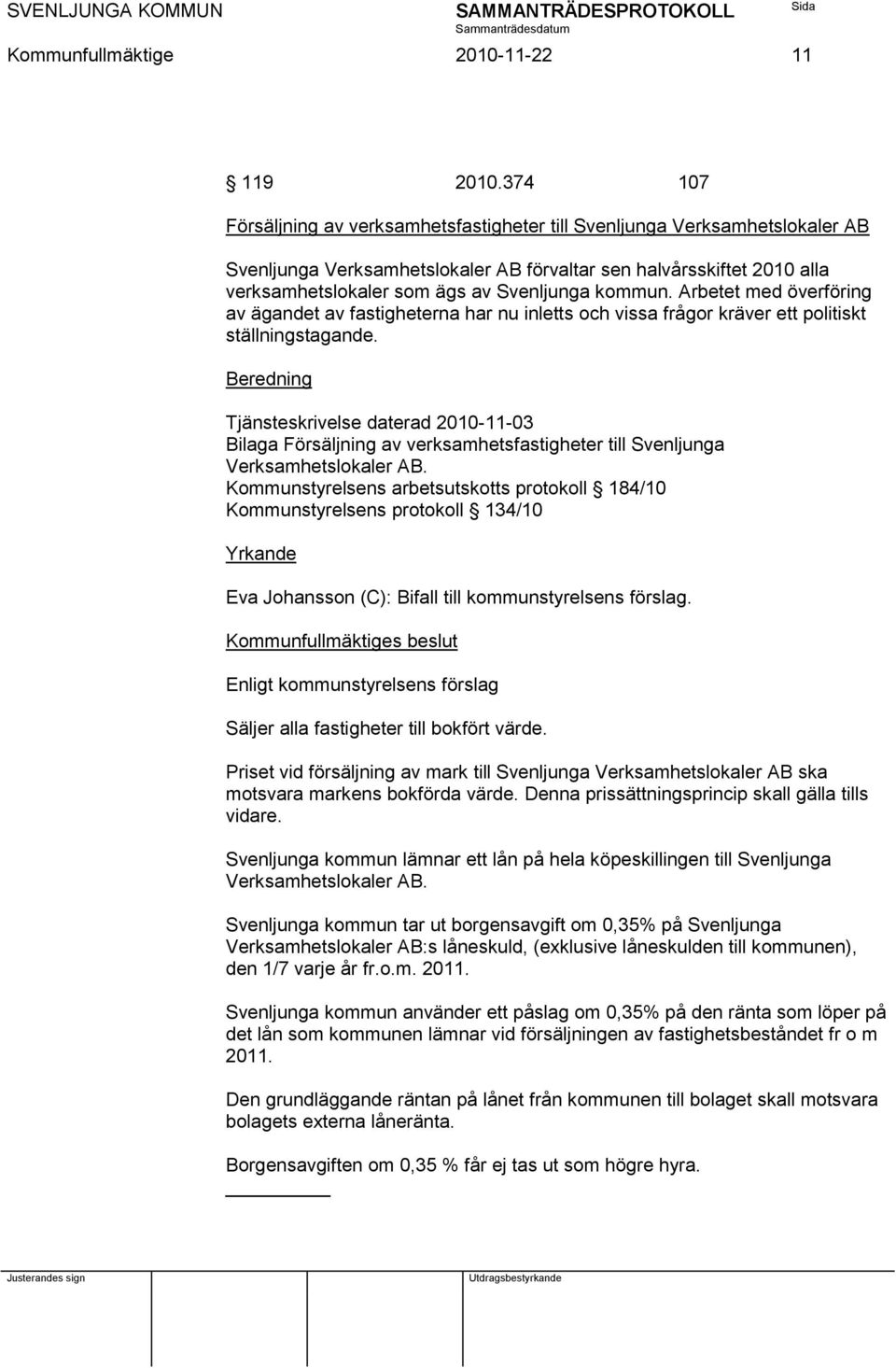 kommun. Arbetet med överföring av ägandet av fastigheterna har nu inletts och vissa frågor kräver ett politiskt ställningstagande.