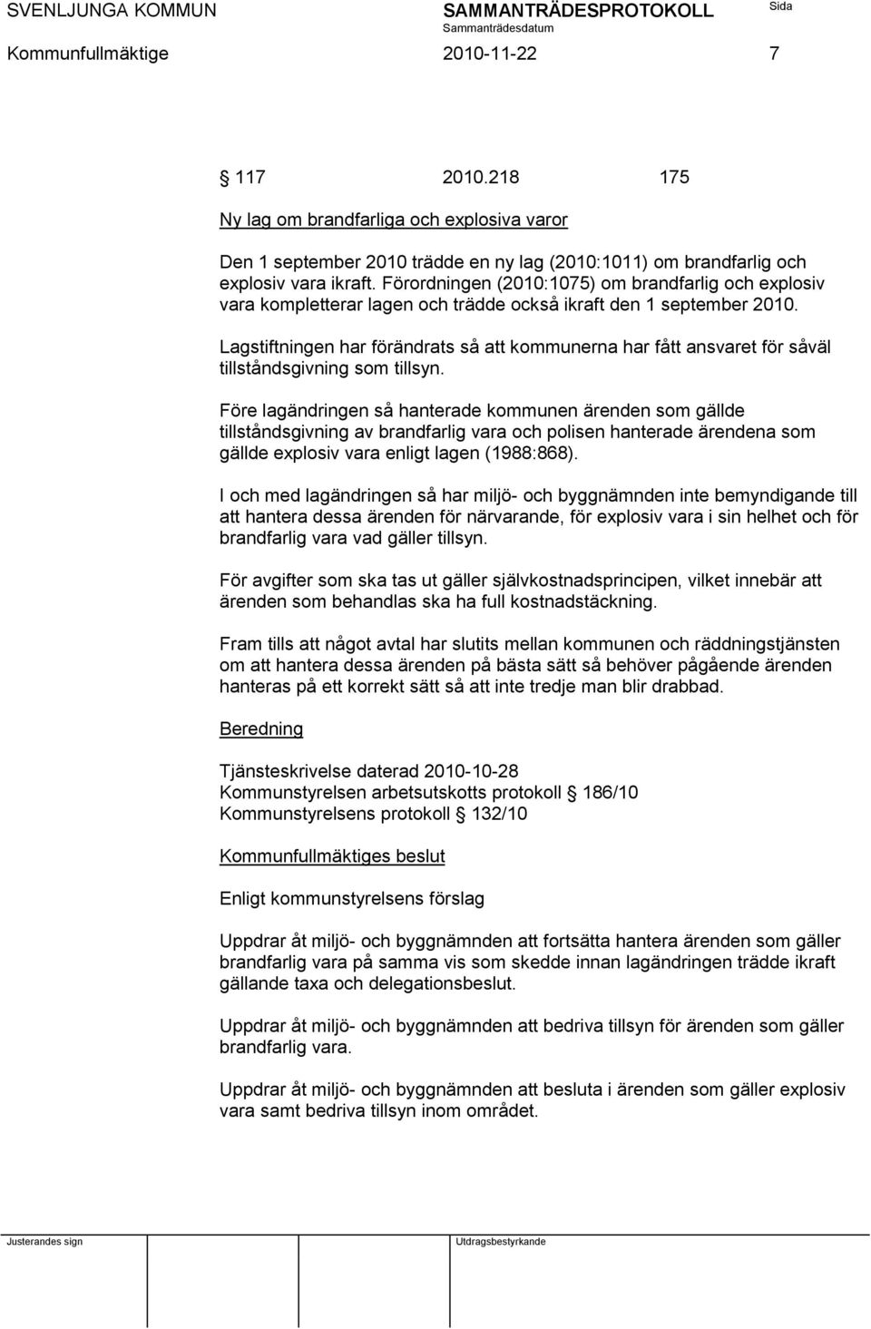 Lagstiftningen har förändrats så att kommunerna har fått ansvaret för såväl tillståndsgivning som tillsyn.