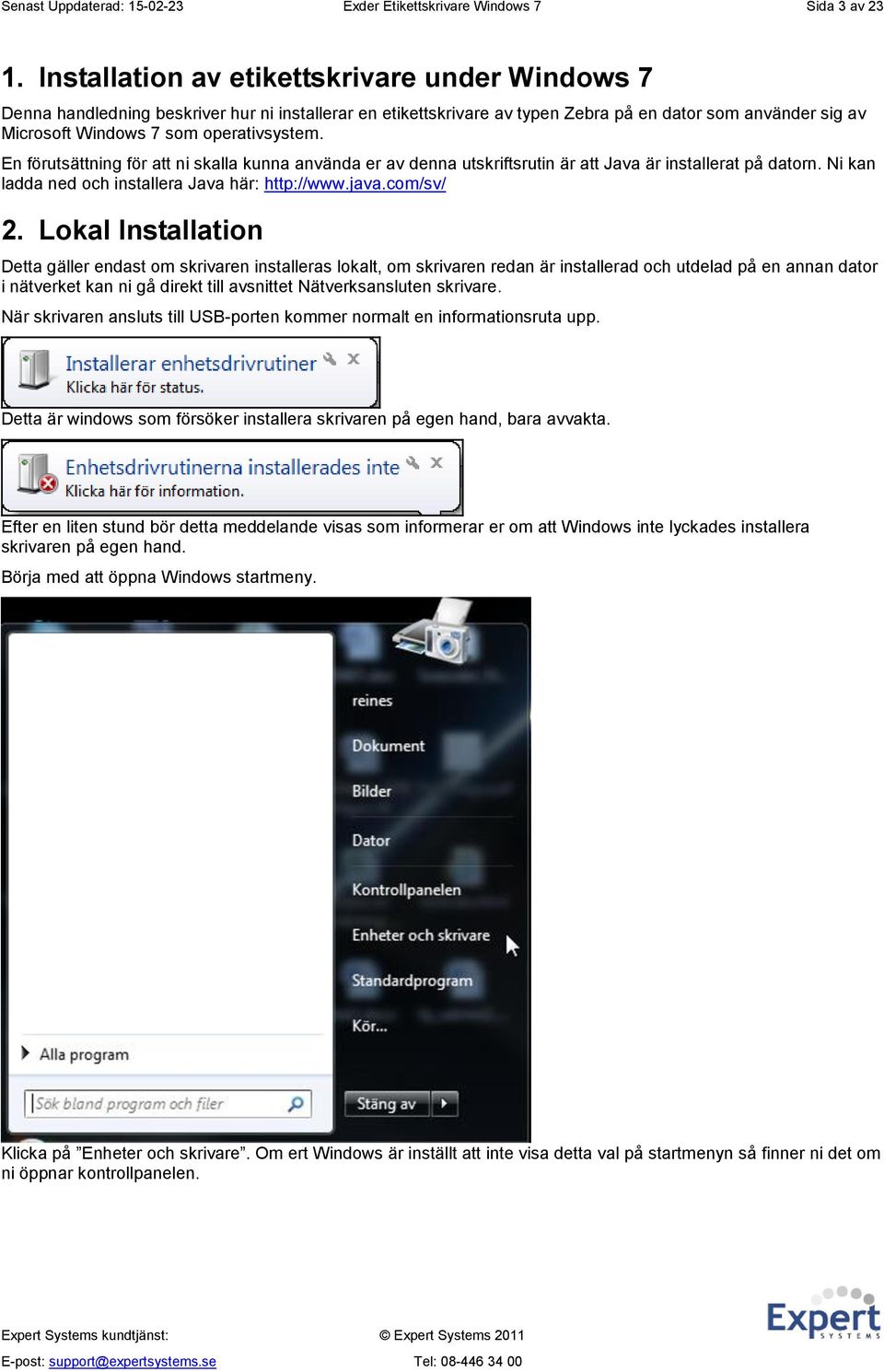 En förutsättning för att ni skalla kunna använda er av denna utskriftsrutin är att Java är installerat på datorn. Ni kan ladda ned och installera Java här: http://www.java.com/sv/ 2.
