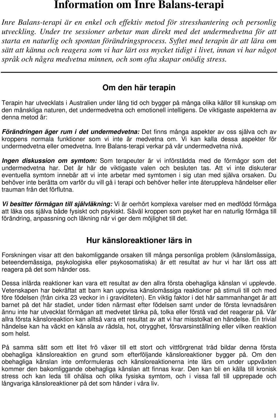 Syftet med terapin är att lära om sätt att känna och reagera som vi har lärt oss mycket tidigt i livet, innan vi har något språk och några medvetna minnen, och som ofta skapar onödig stress.