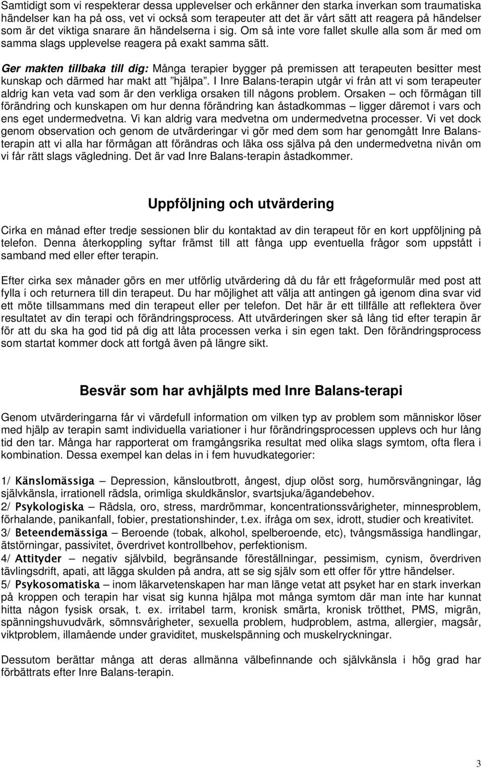 Ger makten tillbaka till dig: Många terapier bygger på premissen att terapeuten besitter mest kunskap och därmed har makt att hjälpa.