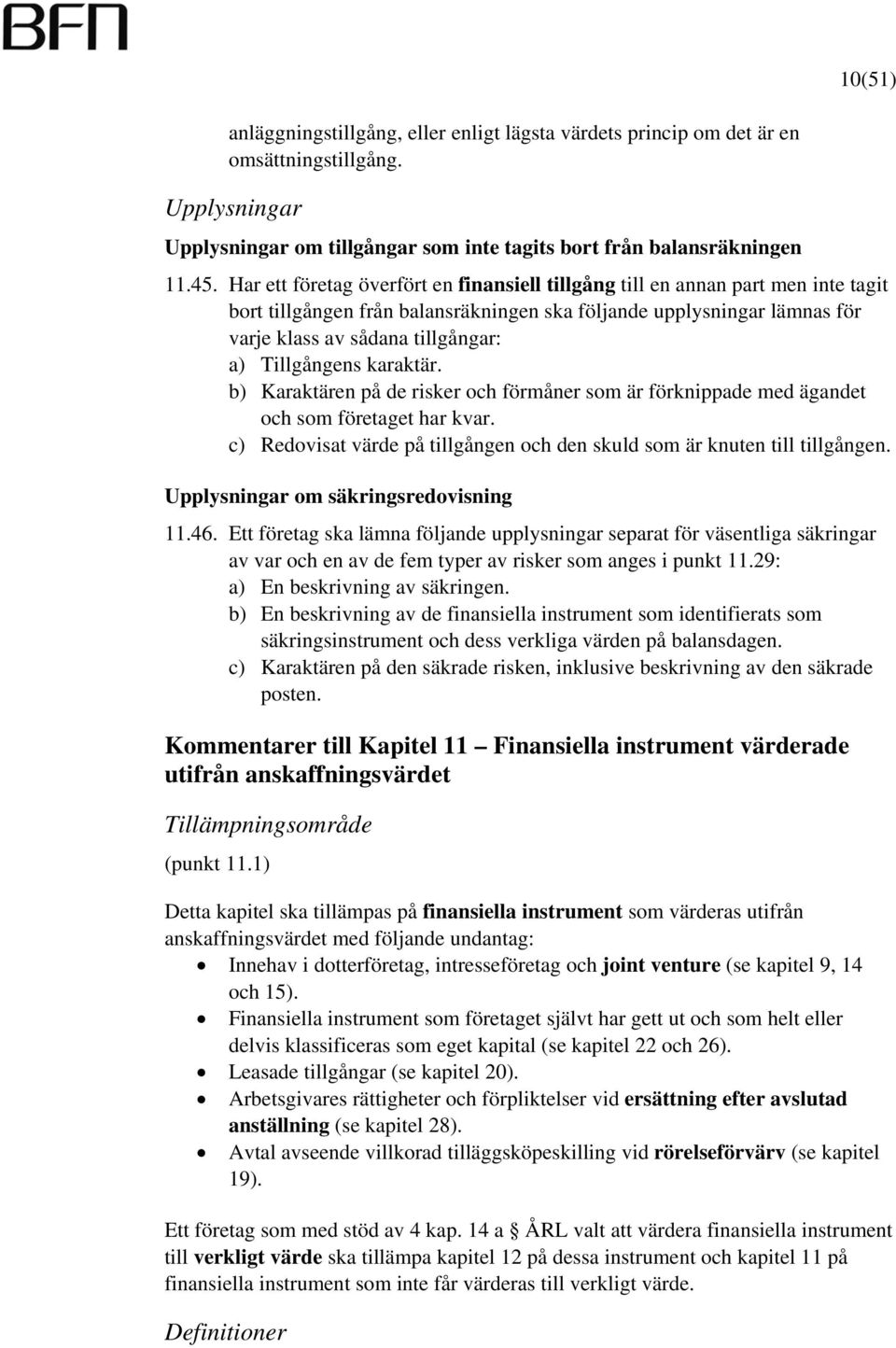 Tillgångens karaktär. b) Karaktären på de risker och förmåner som är förknippade med ägandet och som företaget har kvar. c) Redovisat värde på tillgången och den skuld som är knuten till tillgången.