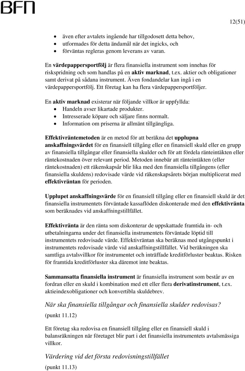 Även fondandelar kan ingå i en värdepappersportfölj. Ett företag kan ha flera värdepappersportföljer. En aktiv marknad existerar när följande villkor är uppfyllda: Handeln avser likartade produkter.