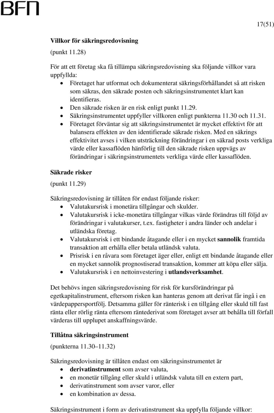 posten och säkringsinstrumentet klart kan identifieras. Den säkrade risken är en risk enligt punkt 11.29. Säkringsinstrumentet uppfyller villkoren enligt punkterna 11.30 och 11.31.