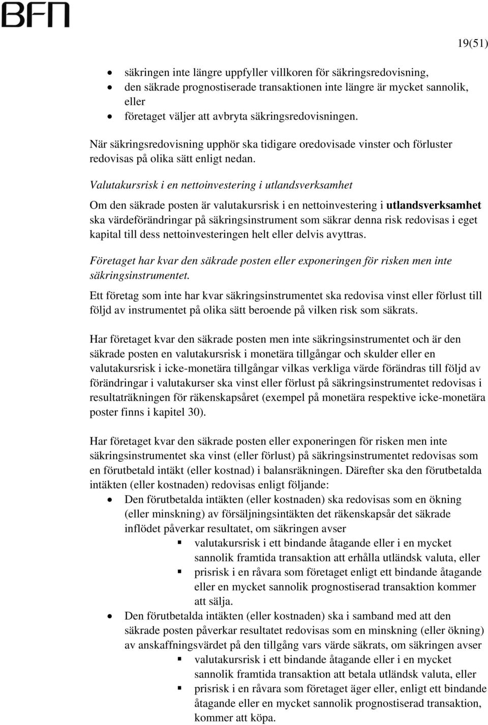 Valutakursrisk i en nettoinvestering i utlandsverksamhet 19(51) Om den säkrade posten är valutakursrisk i en nettoinvestering i utlandsverksamhet ska värdeförändringar på säkringsinstrument som