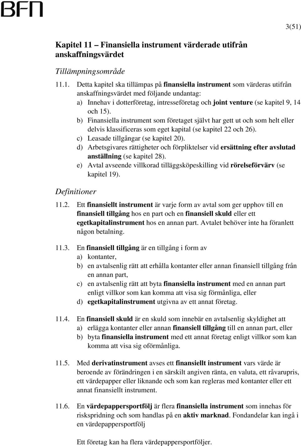 b) Finansiella instrument som företaget självt har gett ut och som helt eller delvis klassificeras som eget kapital (se kapitel 22 och 26). c) Leasade tillgångar (se kapitel 20).