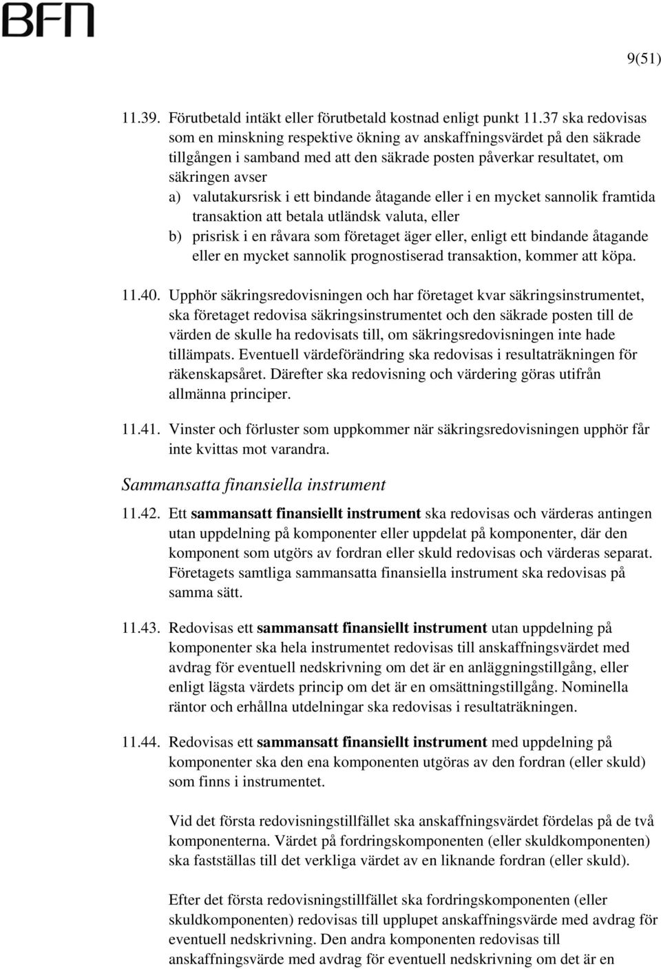 ett bindande åtagande eller i en mycket sannolik framtida transaktion att betala utländsk valuta, eller b) prisrisk i en råvara som företaget äger eller, enligt ett bindande åtagande eller en mycket