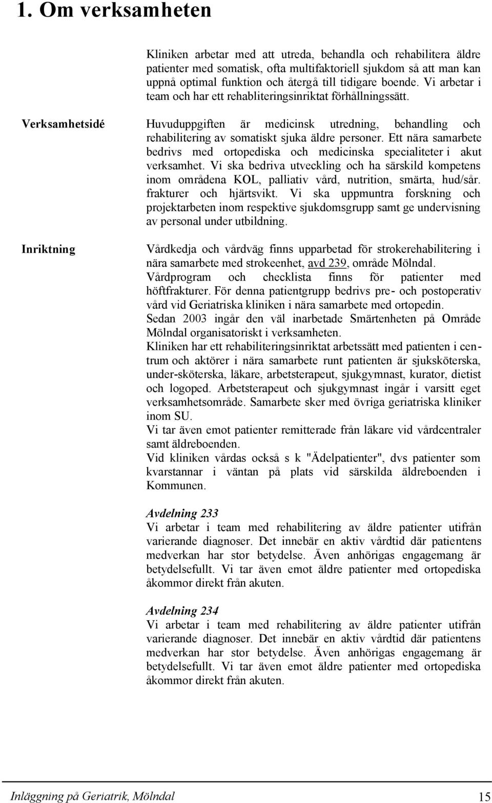Verksamhetsidé Inriktning Huvuduppgiften är medicinsk utredning, behandling och rehabilitering av somatiskt sjuka äldre personer.