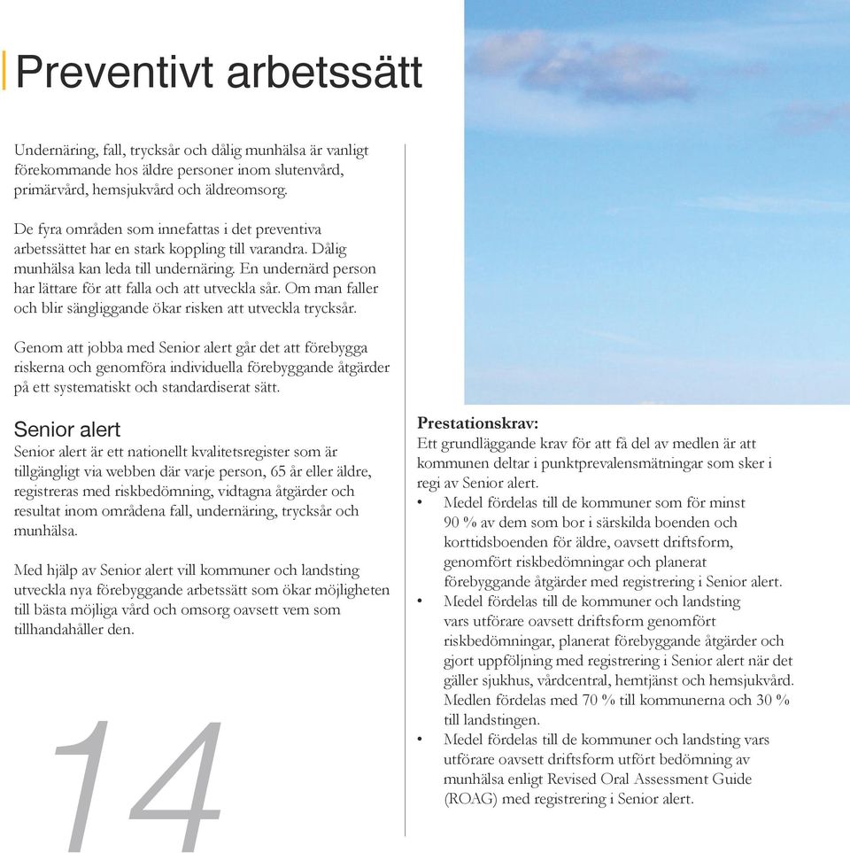 En undernärd person har lättare för att falla och att utveckla sår. Om man faller och blir sängliggande ökar risken att utveckla trycksår.