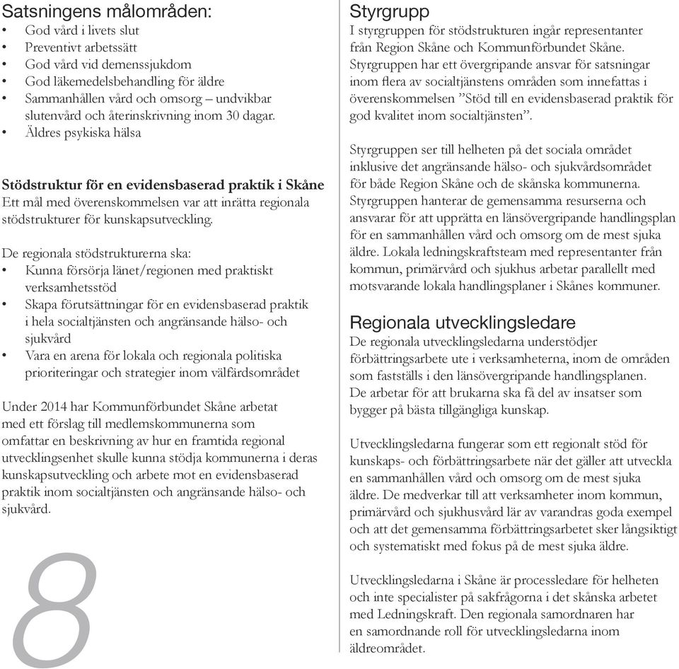 De regionala stödstrukturerna ska: Kunna försörja länet/regionen med praktiskt verksamhetsstöd Skapa förutsättningar för en evidensbaserad praktik i hela socialtjänsten och angränsande hälso- och